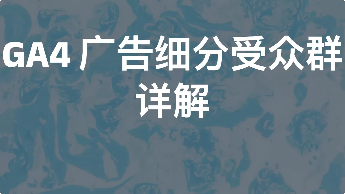 GA4 广告细分受众群详解
