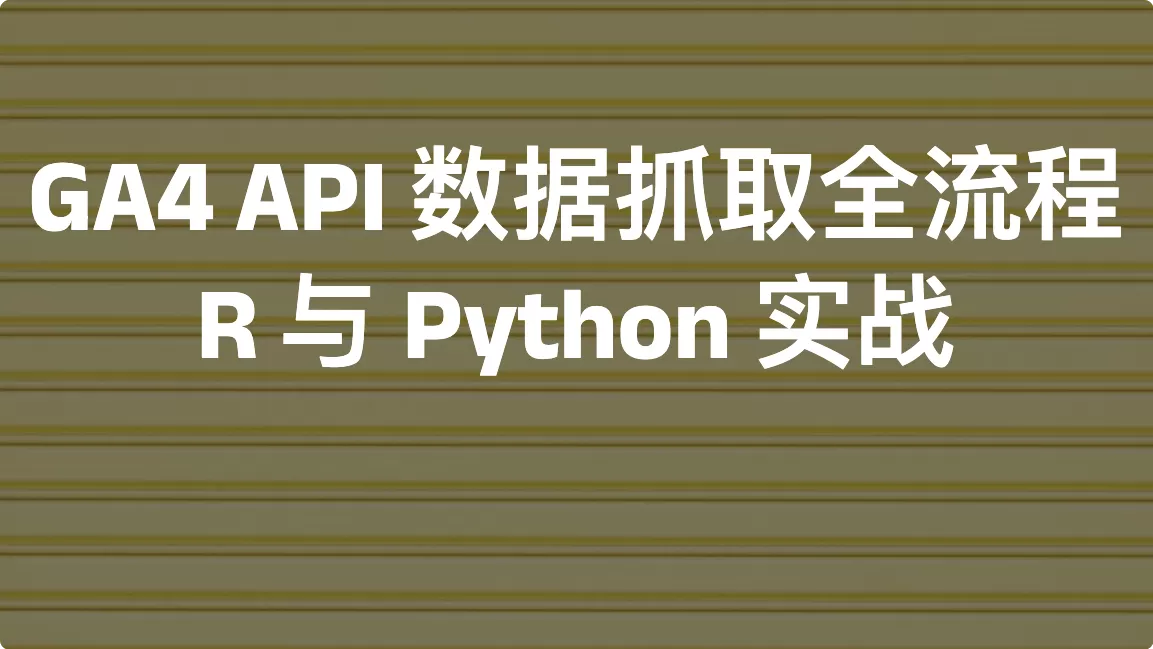 R 与 Python 实战：GA4 API 数据抓取全流程