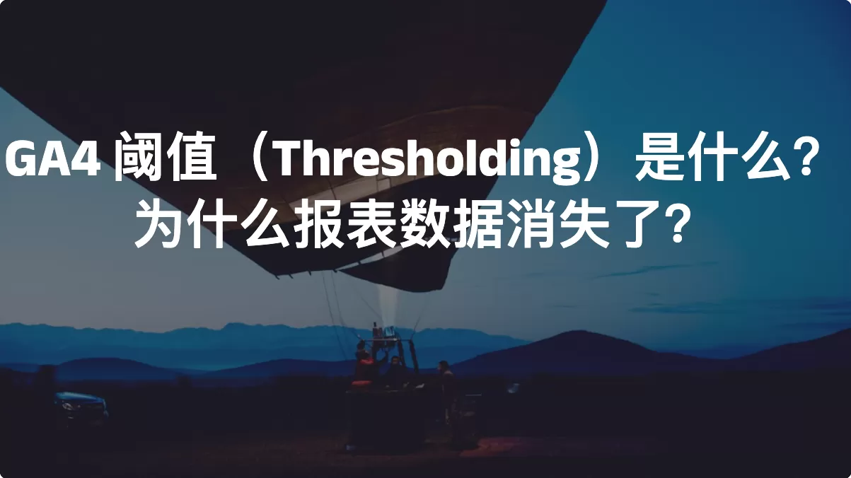 GA4 阈值（Thresholding）是什么？为什么报表数据消失了？