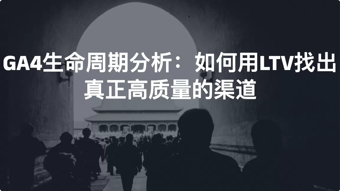 GA4生命周期分析：如何用LTV找出真正高质量的渠道