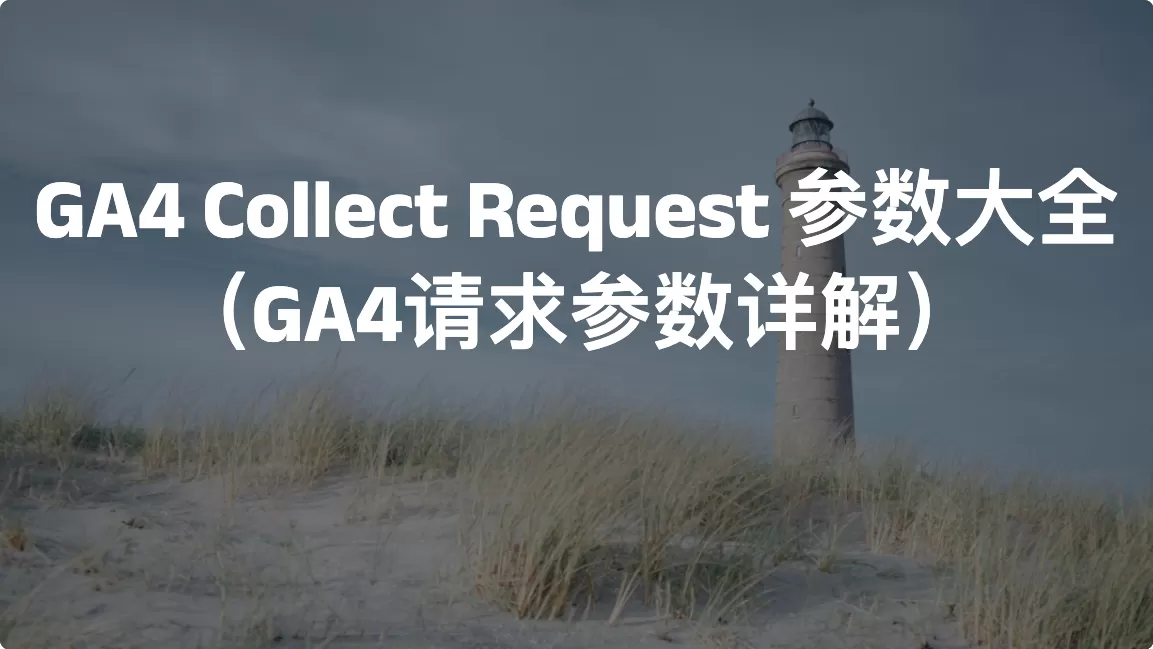 GA4 Collect Request 参数大全（Google Analytics 4 请求参数详解）