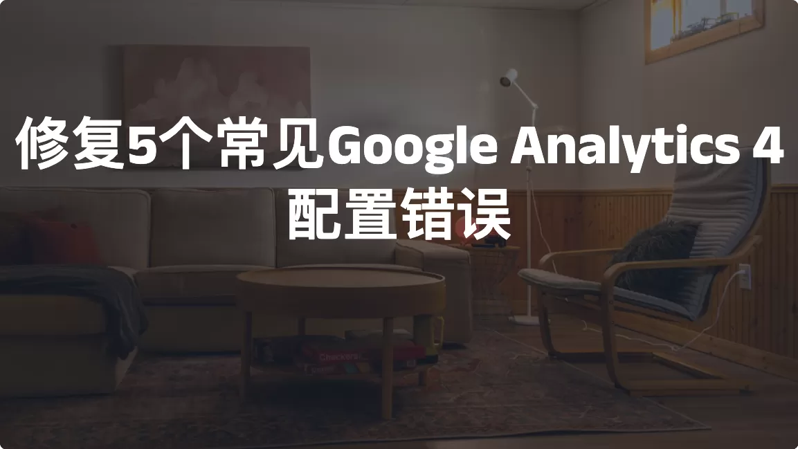 修复5个常见Google Analytics 4配置错误