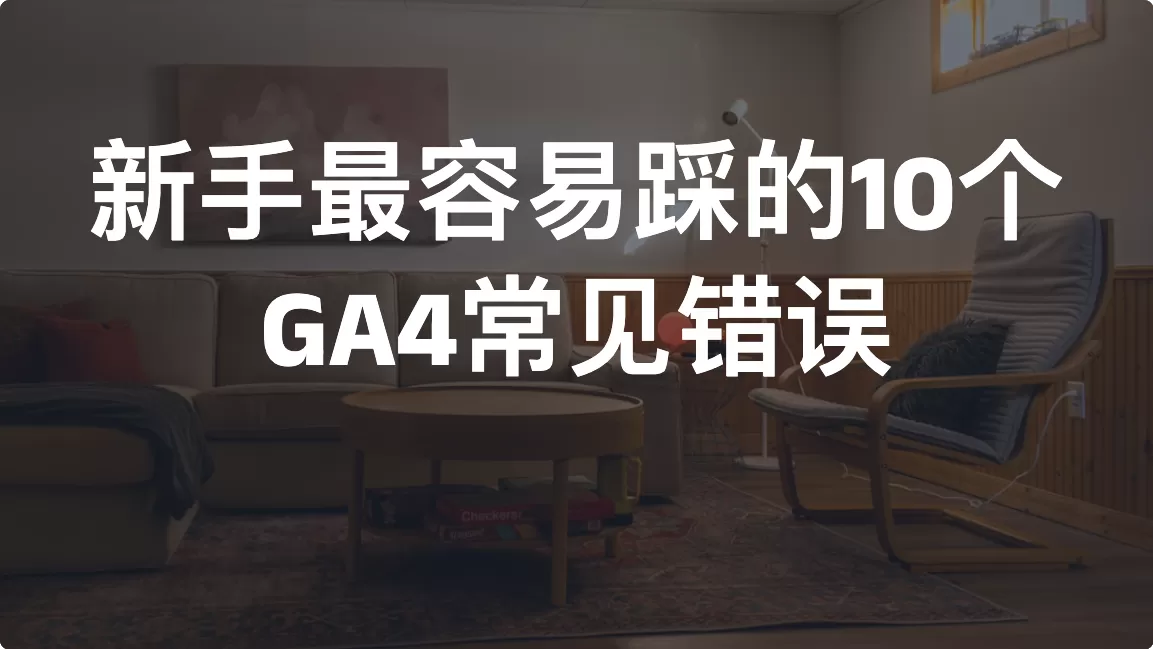 新手最容易踩的10个GA4常见错误