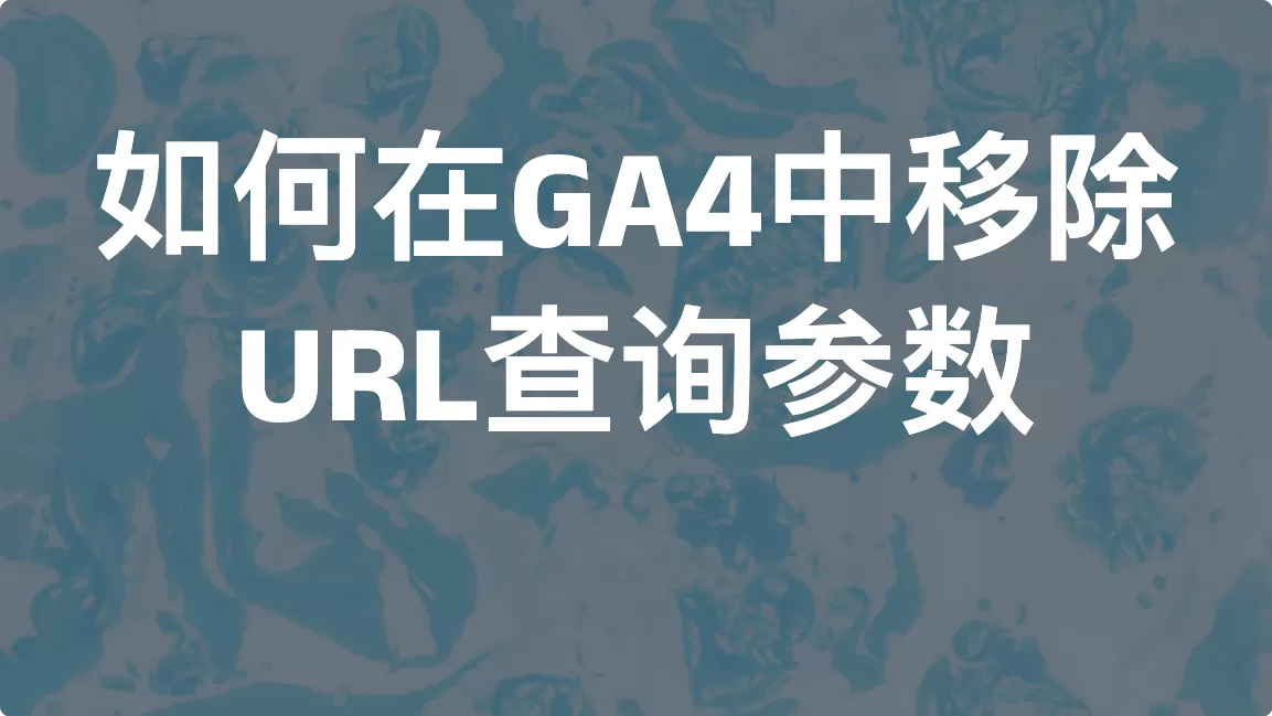 如何在 GA4 中移除 URL 查询参数