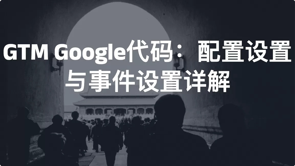 GTM Google代码：配置设置与事件设置详解