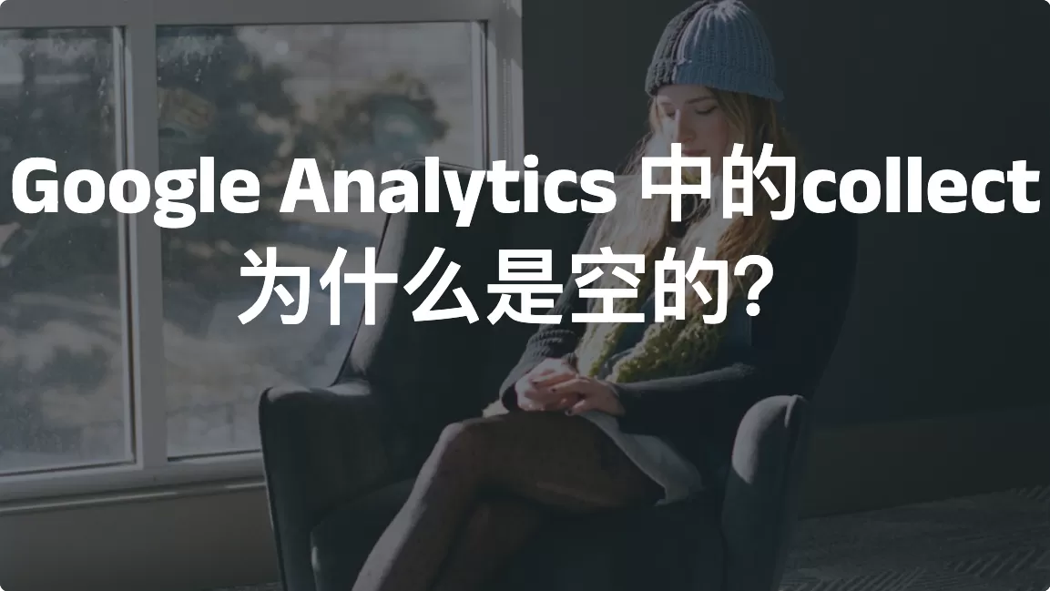 Google Analytics 中的collect为什么是空的？