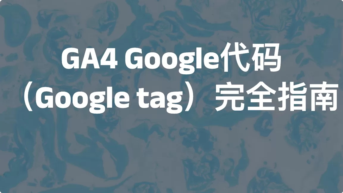 GA4 Google代码（Google tag）完全指南