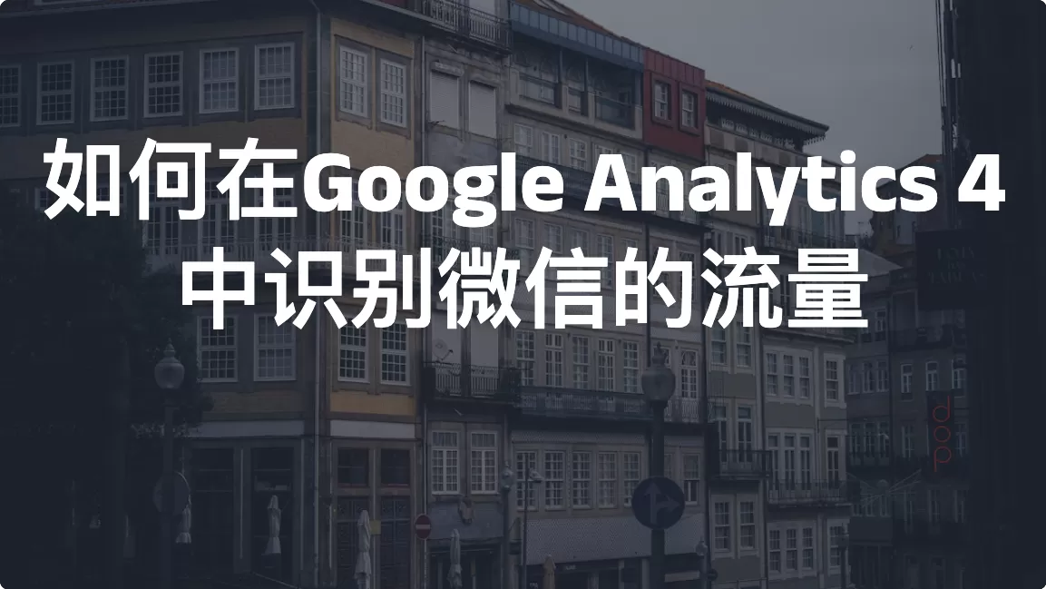 如何在Google Analytics 4中识别微信的流量
