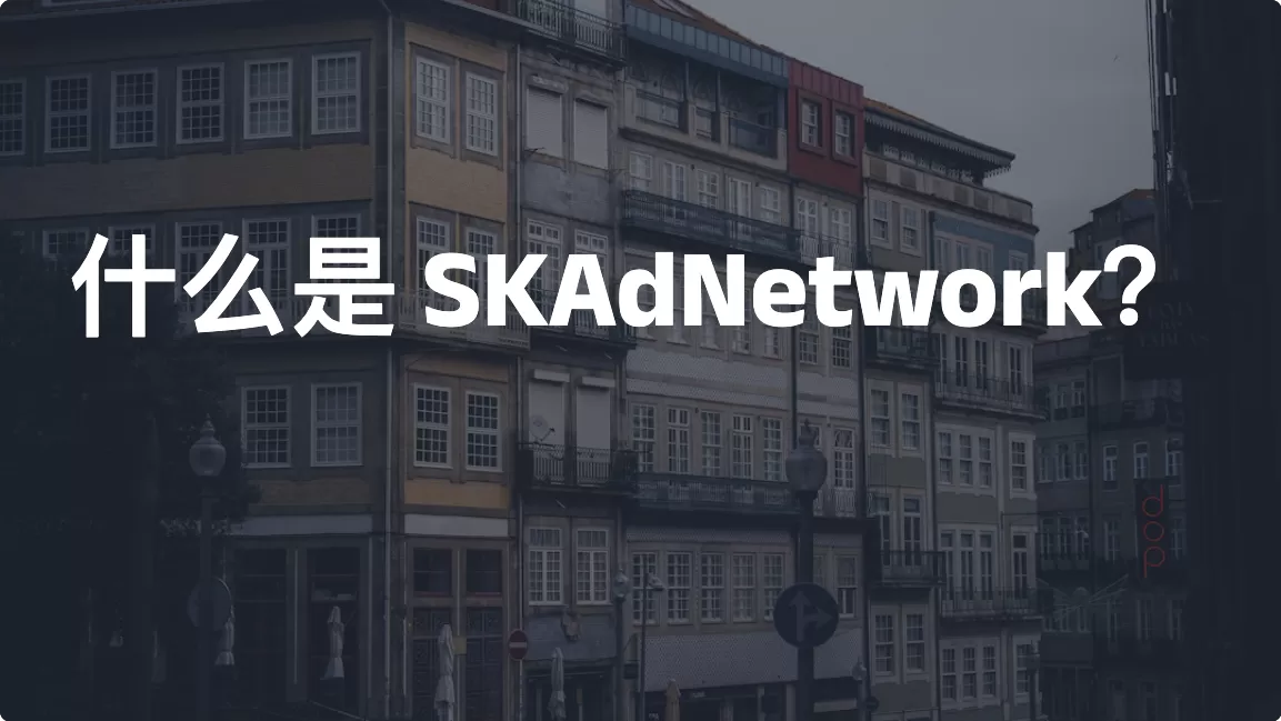 什么是 SKAdNetwork？搞懂 iOS 广告归因就看这一篇