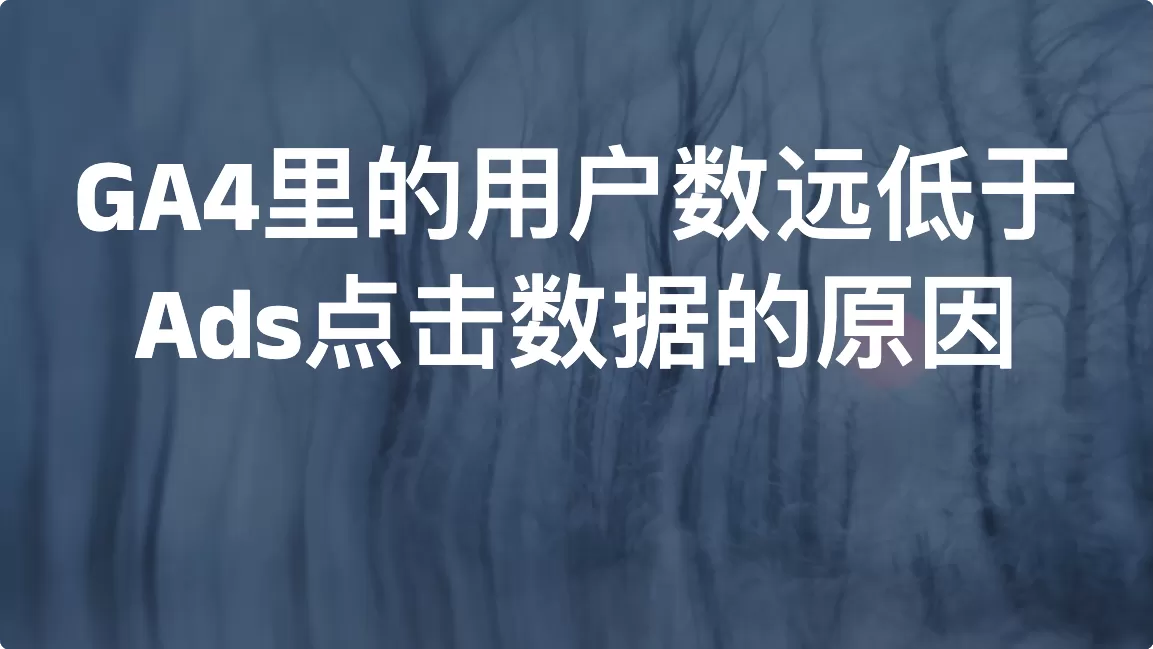GA4里的用户数远低于Ads点击数据的原因
