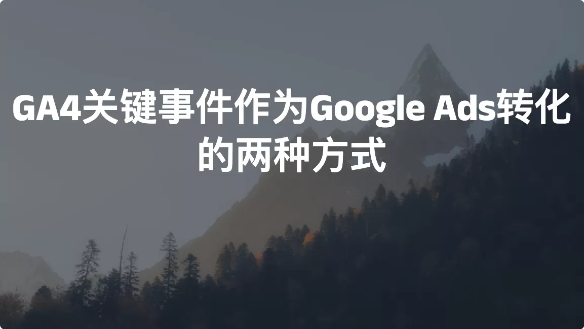 GA4关键事件作为Google Ads转化的两种方式