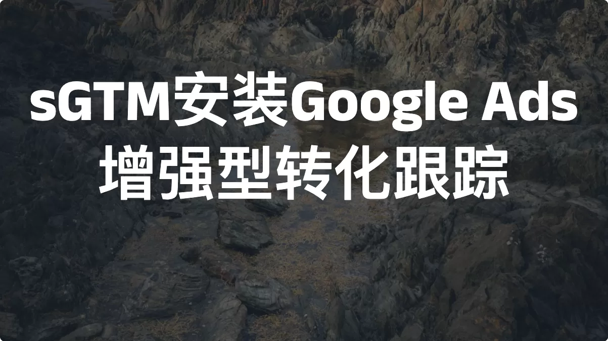 sGTM安装Google Ads增强型转化跟踪