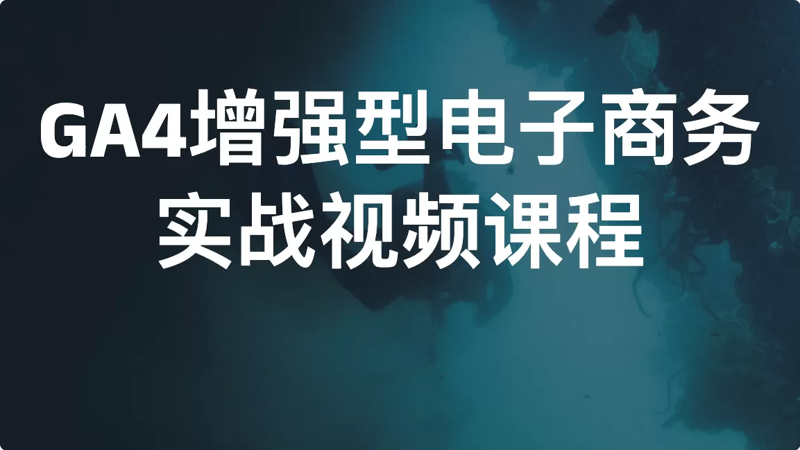 GA4增强型电子商务实战视频课程