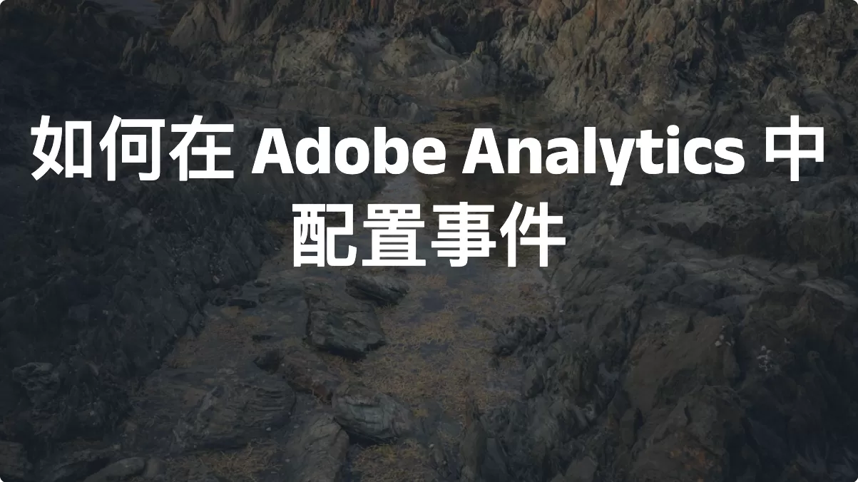 新手必懂：如何在 Adobe Analytics 中配置事件