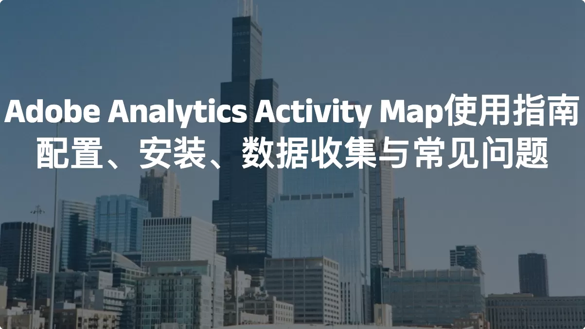 Adobe Analytics Activity Map 使用指南：配置、安装、数据收集与常见问题