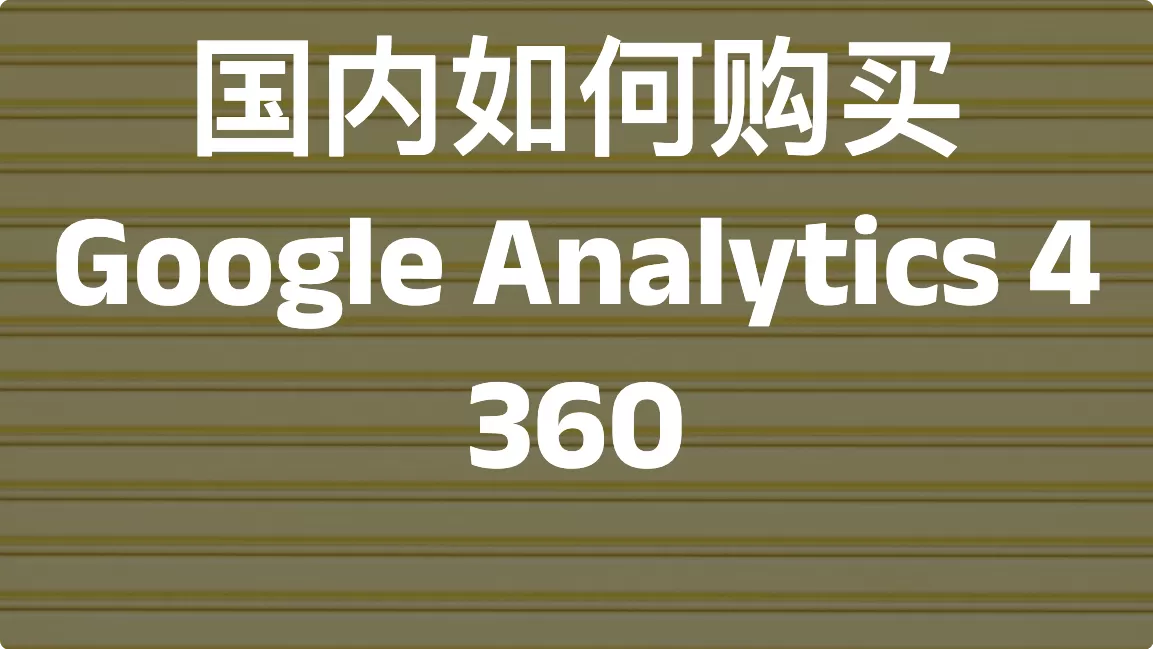 国内如何购买Google Analytics 4 360？