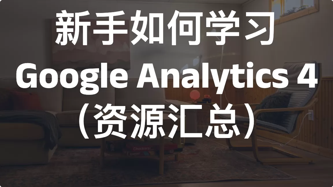 新手如何学习Google Analytics 4（资源汇总）