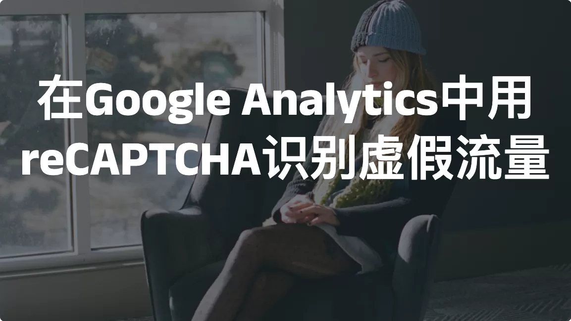 在Google Analytics中用reCAPTCHA识别虚假流量