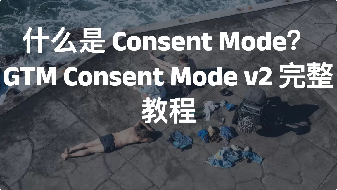 什么是 Consent Mode？GTM Consent Mode v2 完整教程