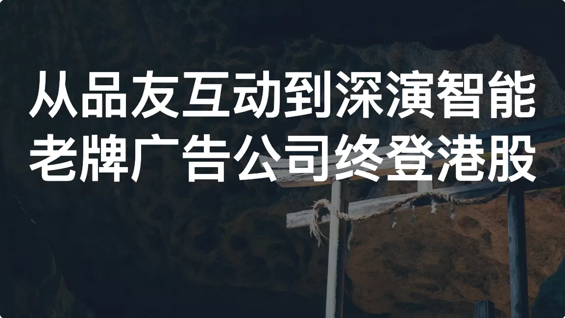 从品友互动到深演智能：老牌广告公司终登港股
