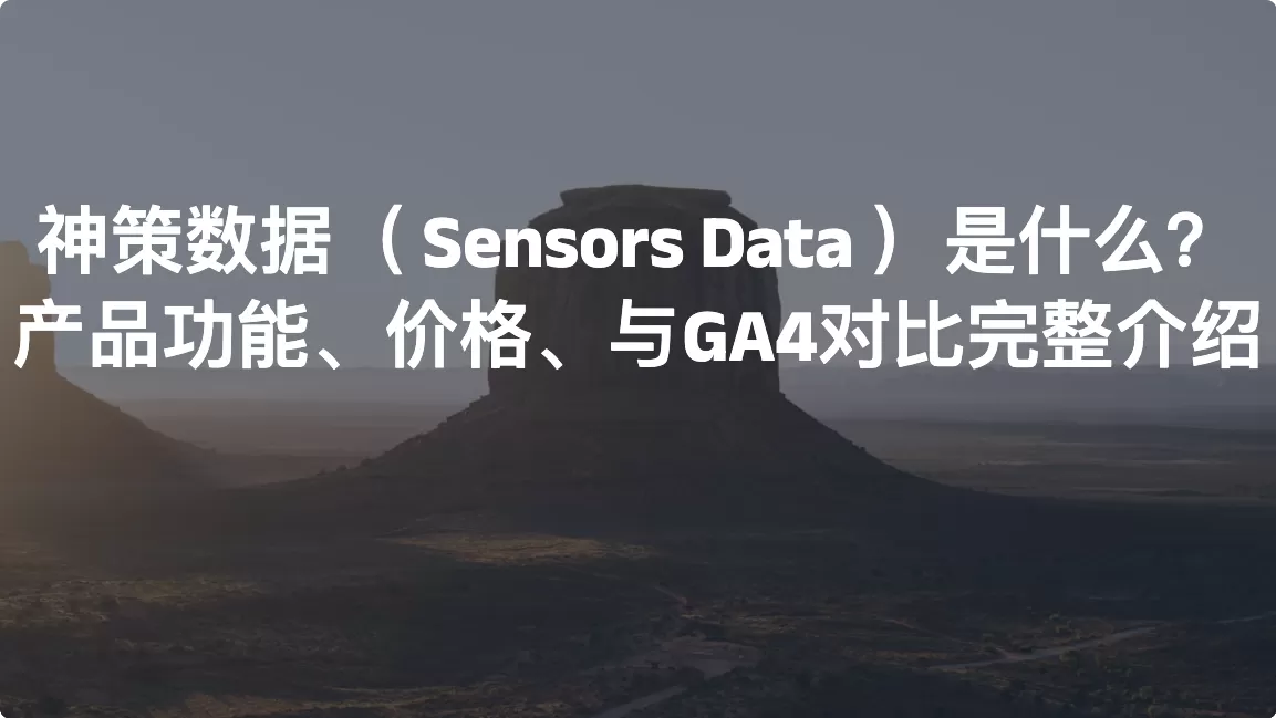 神策数据（Sensors Data）是什么？产品功能、价格、与 GA4 对比完整介绍