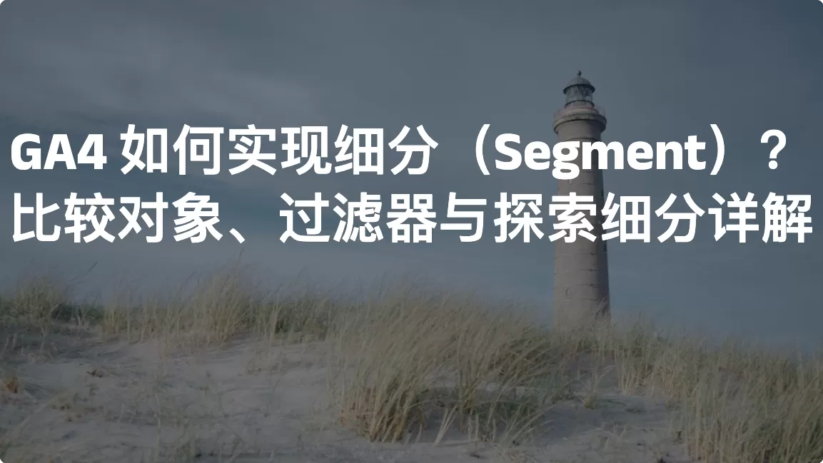 GA4 如何实现细分（Segment）？比较对象、过滤器与探索细分详解