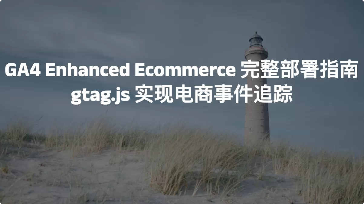 GA4 Enhanced Ecommerce 完整部署指南：gtag.js 实现电商事件追踪