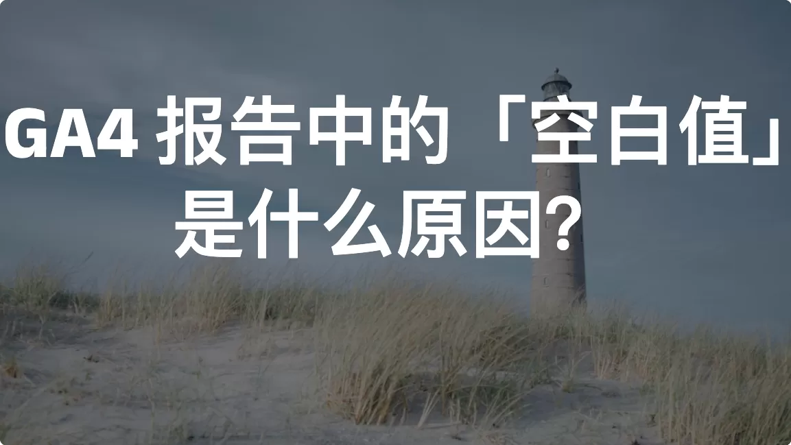 GA4 报告中的「空白值」是什么原因？