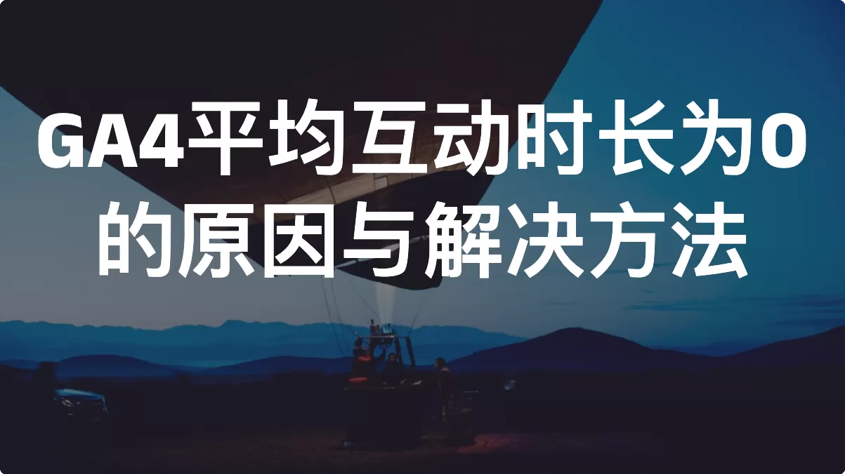 GA4平均互动时长为0的原因与解决方法