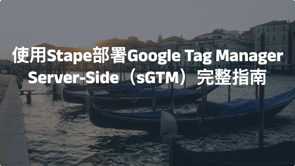使用Stape部署Google Tag Manager Server-Side（sGTM）完整指南