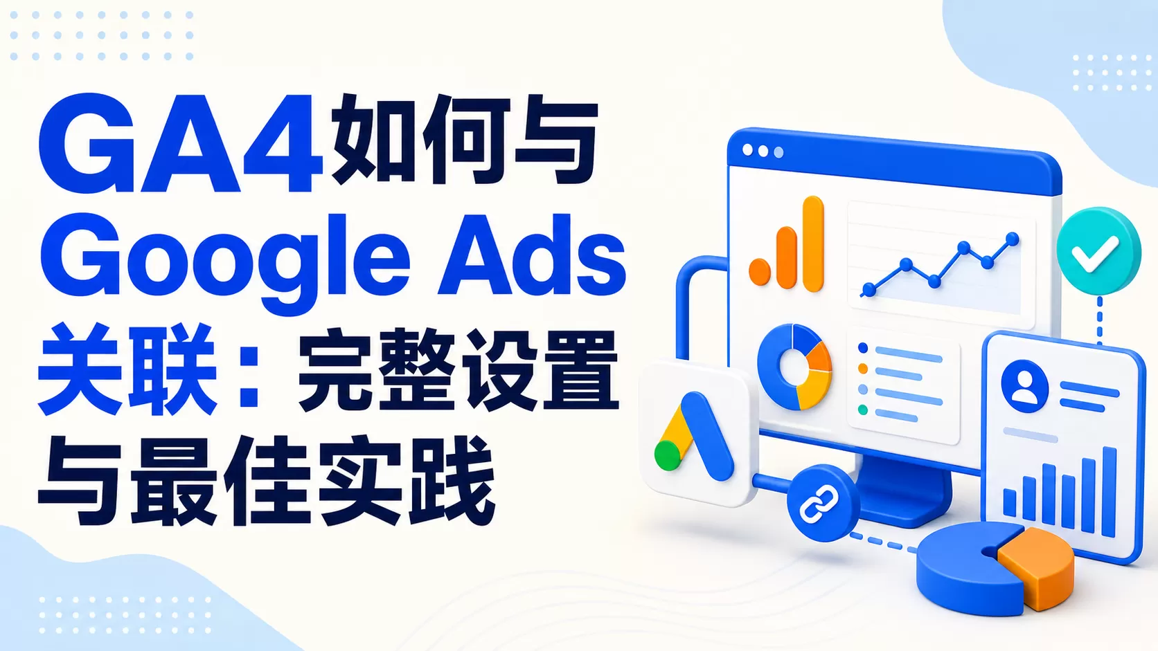 GA4如何与Google Ads关联:完整设置与最佳实践